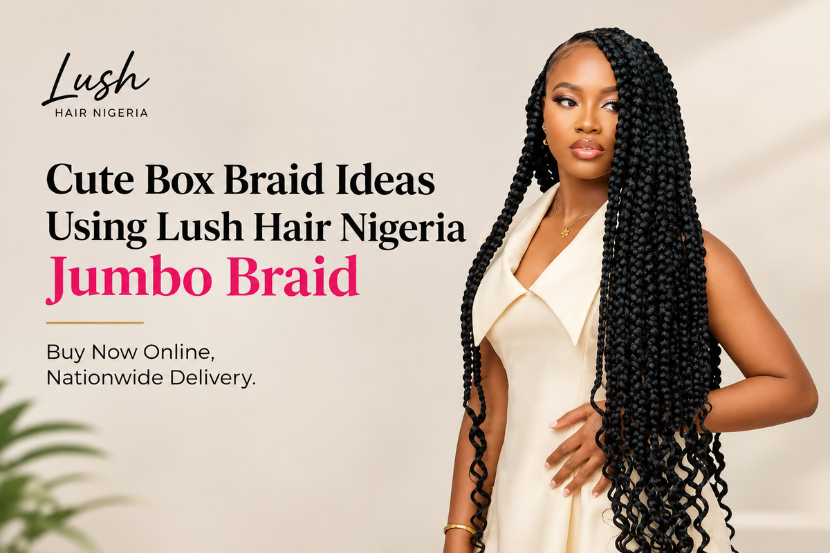 Cute Box Braid Ideas Using Lush Hair Nigeria Jumbo Braid — Buy Now Online, Nationwide Delivery