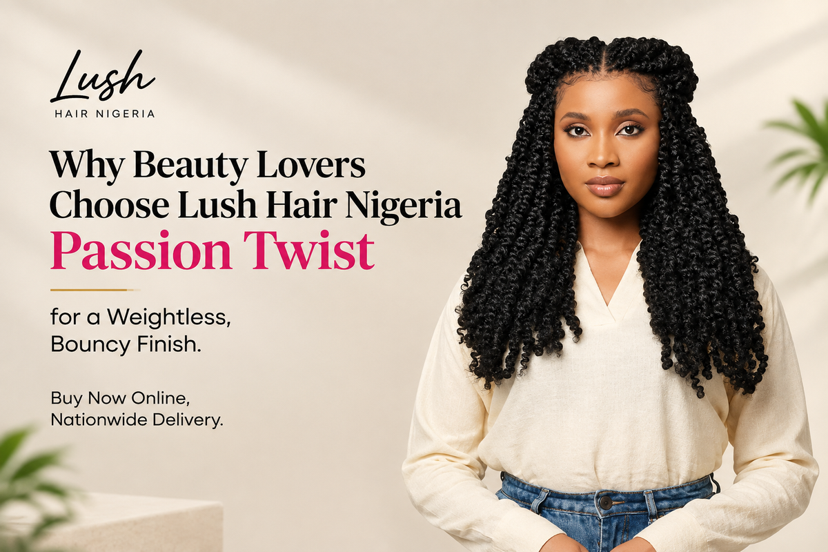 Why Beauty Lovers Choose Lush Hair Nigeria Passion Twist for a Weightless, Bouncy Finish — Buy Now Online, Nationwide Delivery