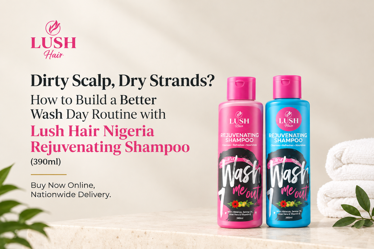 Dirty Scalp, Dry Strands? How to Build a Better Wash Day Routine with Lush Hair Nigeria Rejuvenating Shampoo (390ml) Buy Now Online, Nationwide Delivery